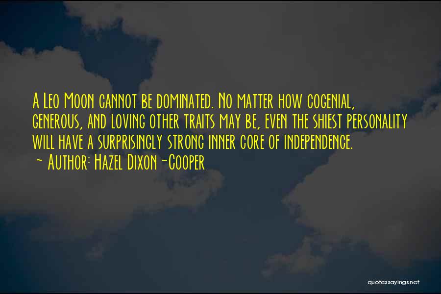 Hazel Dixon-Cooper Quotes: A Leo Moon Cannot Be Dominated. No Matter How Cogenial, Generous, And Loving Other Traits May Be, Even The Shiest