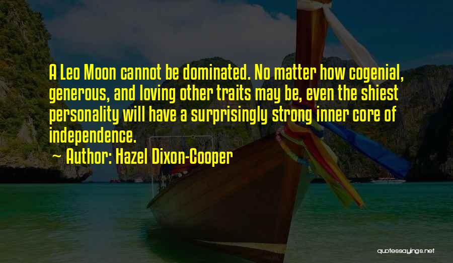 Hazel Dixon-Cooper Quotes: A Leo Moon Cannot Be Dominated. No Matter How Cogenial, Generous, And Loving Other Traits May Be, Even The Shiest