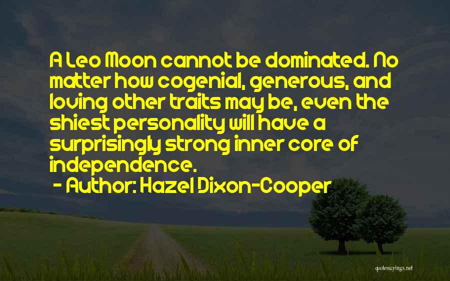 Hazel Dixon-Cooper Quotes: A Leo Moon Cannot Be Dominated. No Matter How Cogenial, Generous, And Loving Other Traits May Be, Even The Shiest