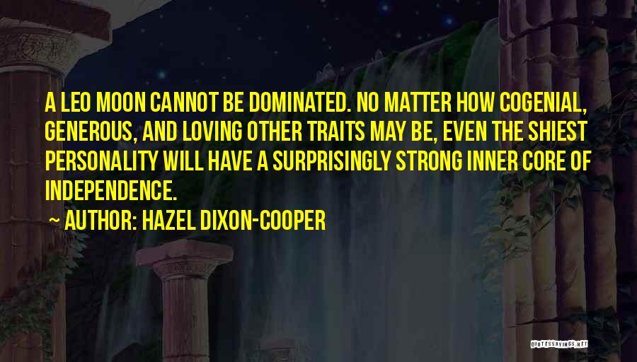 Hazel Dixon-Cooper Quotes: A Leo Moon Cannot Be Dominated. No Matter How Cogenial, Generous, And Loving Other Traits May Be, Even The Shiest