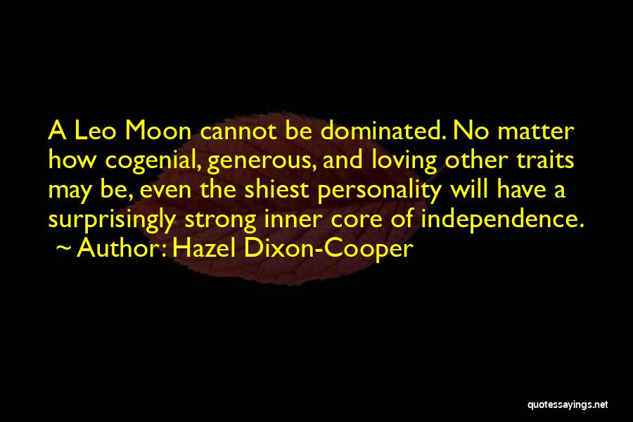 Hazel Dixon-Cooper Quotes: A Leo Moon Cannot Be Dominated. No Matter How Cogenial, Generous, And Loving Other Traits May Be, Even The Shiest