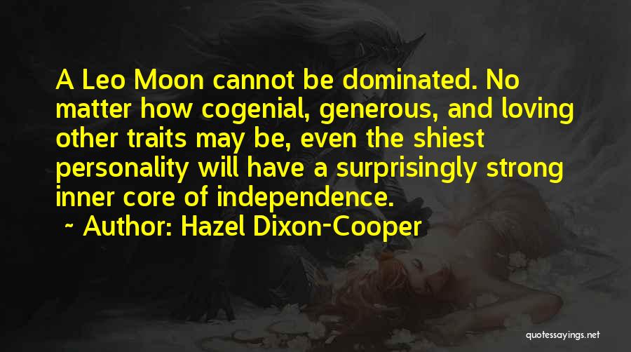 Hazel Dixon-Cooper Quotes: A Leo Moon Cannot Be Dominated. No Matter How Cogenial, Generous, And Loving Other Traits May Be, Even The Shiest