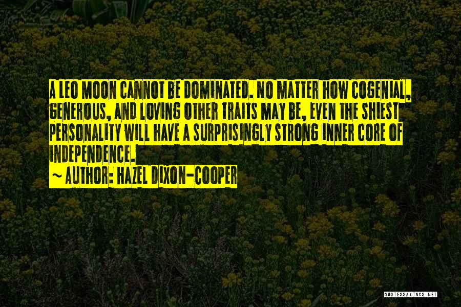 Hazel Dixon-Cooper Quotes: A Leo Moon Cannot Be Dominated. No Matter How Cogenial, Generous, And Loving Other Traits May Be, Even The Shiest