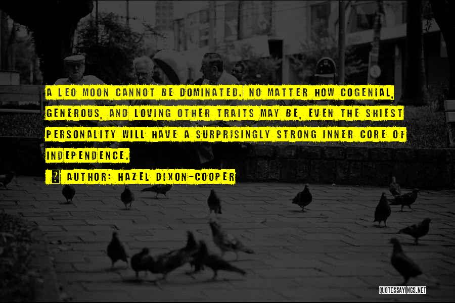 Hazel Dixon-Cooper Quotes: A Leo Moon Cannot Be Dominated. No Matter How Cogenial, Generous, And Loving Other Traits May Be, Even The Shiest