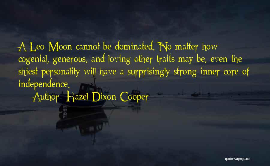 Hazel Dixon-Cooper Quotes: A Leo Moon Cannot Be Dominated. No Matter How Cogenial, Generous, And Loving Other Traits May Be, Even The Shiest