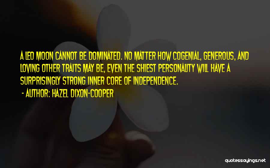 Hazel Dixon-Cooper Quotes: A Leo Moon Cannot Be Dominated. No Matter How Cogenial, Generous, And Loving Other Traits May Be, Even The Shiest