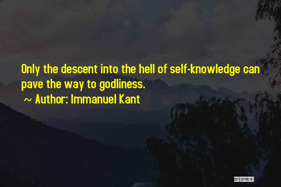 Immanuel Kant Quotes: Only The Descent Into The Hell Of Self-knowledge Can Pave The Way To Godliness.