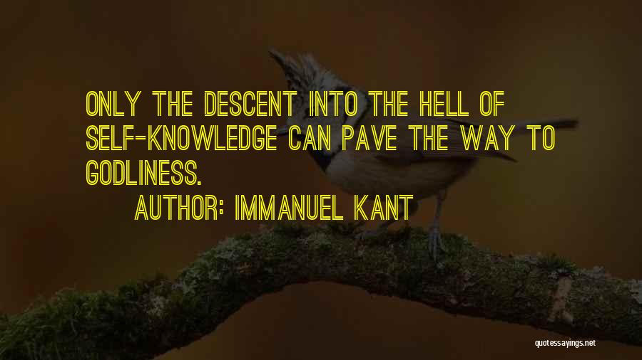 Immanuel Kant Quotes: Only The Descent Into The Hell Of Self-knowledge Can Pave The Way To Godliness.