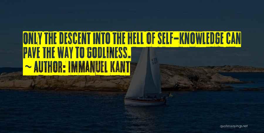 Immanuel Kant Quotes: Only The Descent Into The Hell Of Self-knowledge Can Pave The Way To Godliness.