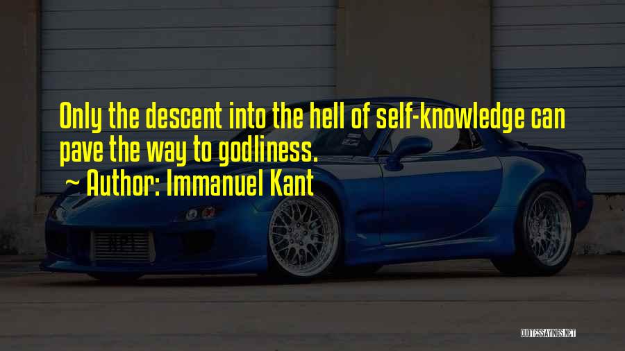 Immanuel Kant Quotes: Only The Descent Into The Hell Of Self-knowledge Can Pave The Way To Godliness.
