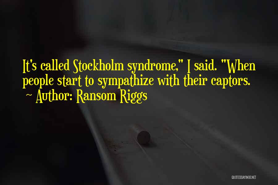 Ransom Riggs Quotes: It's Called Stockholm Syndrome, I Said. When People Start To Sympathize With Their Captors.
