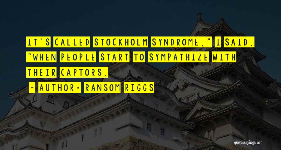 Ransom Riggs Quotes: It's Called Stockholm Syndrome, I Said. When People Start To Sympathize With Their Captors.