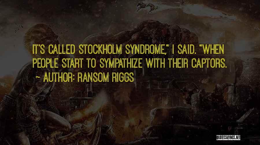 Ransom Riggs Quotes: It's Called Stockholm Syndrome, I Said. When People Start To Sympathize With Their Captors.