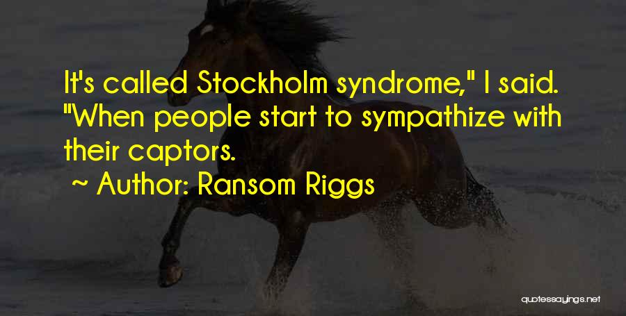 Ransom Riggs Quotes: It's Called Stockholm Syndrome, I Said. When People Start To Sympathize With Their Captors.