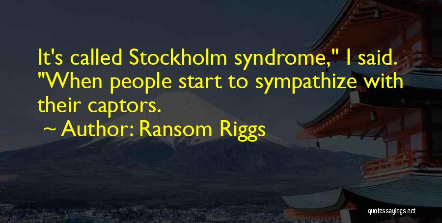 Ransom Riggs Quotes: It's Called Stockholm Syndrome, I Said. When People Start To Sympathize With Their Captors.