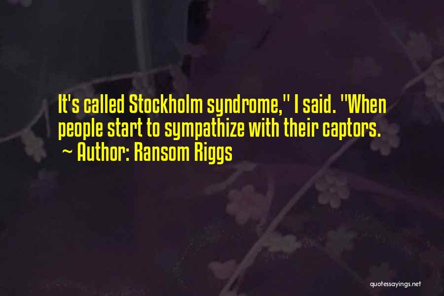 Ransom Riggs Quotes: It's Called Stockholm Syndrome, I Said. When People Start To Sympathize With Their Captors.