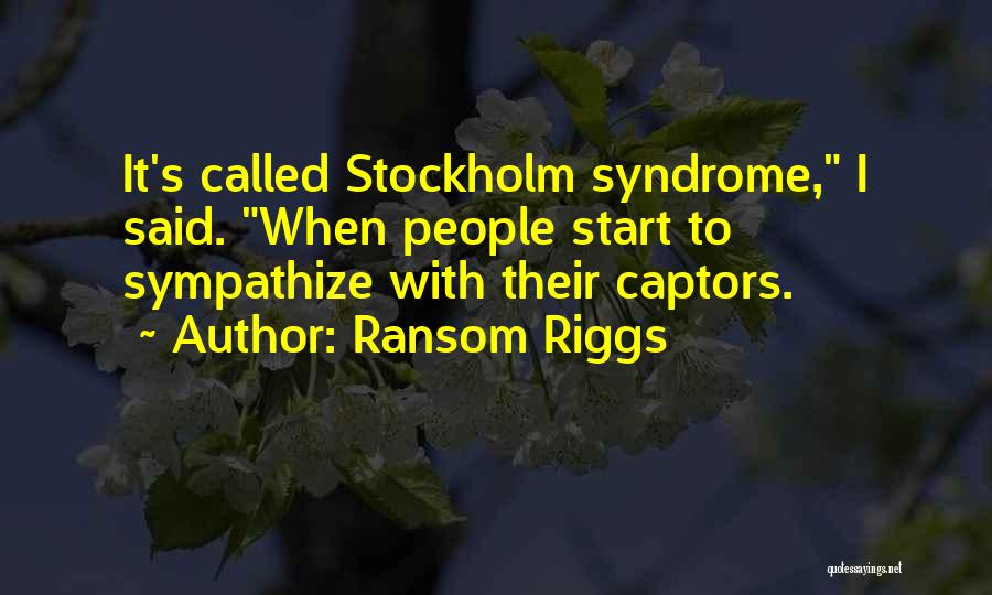 Ransom Riggs Quotes: It's Called Stockholm Syndrome, I Said. When People Start To Sympathize With Their Captors.