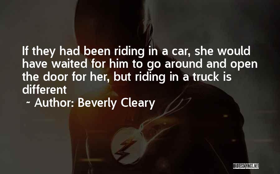 Beverly Cleary Quotes: If They Had Been Riding In A Car, She Would Have Waited For Him To Go Around And Open The