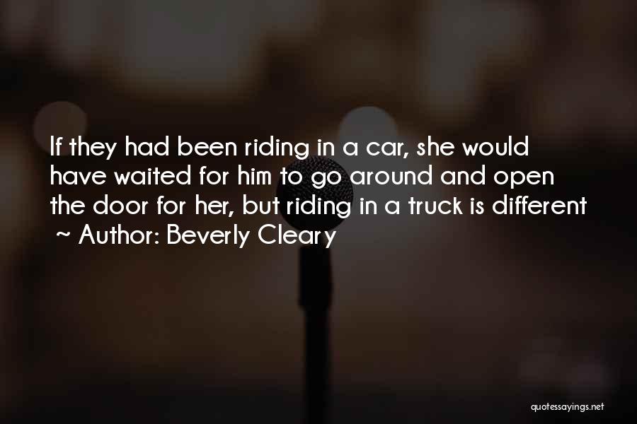 Beverly Cleary Quotes: If They Had Been Riding In A Car, She Would Have Waited For Him To Go Around And Open The