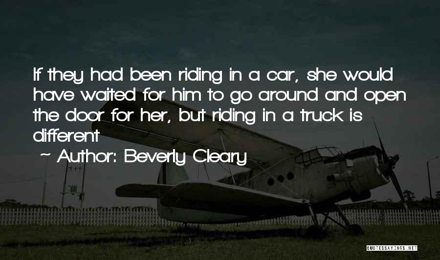 Beverly Cleary Quotes: If They Had Been Riding In A Car, She Would Have Waited For Him To Go Around And Open The