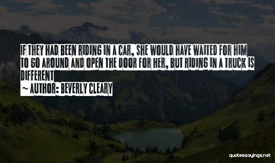 Beverly Cleary Quotes: If They Had Been Riding In A Car, She Would Have Waited For Him To Go Around And Open The