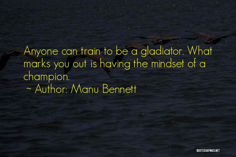Manu Bennett Quotes: Anyone Can Train To Be A Gladiator. What Marks You Out Is Having The Mindset Of A Champion.