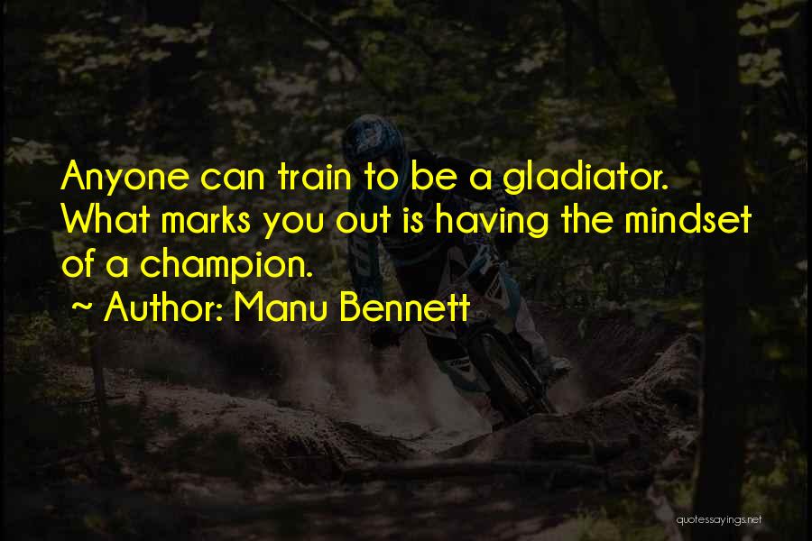 Manu Bennett Quotes: Anyone Can Train To Be A Gladiator. What Marks You Out Is Having The Mindset Of A Champion.