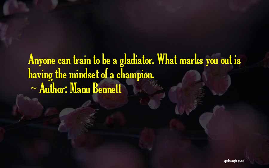 Manu Bennett Quotes: Anyone Can Train To Be A Gladiator. What Marks You Out Is Having The Mindset Of A Champion.