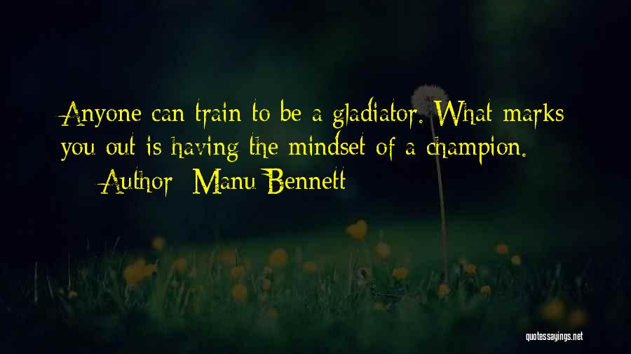 Manu Bennett Quotes: Anyone Can Train To Be A Gladiator. What Marks You Out Is Having The Mindset Of A Champion.