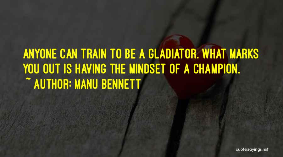 Manu Bennett Quotes: Anyone Can Train To Be A Gladiator. What Marks You Out Is Having The Mindset Of A Champion.