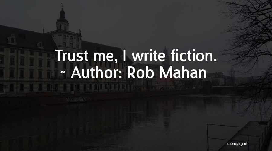 Rob Mahan Quotes: Trust Me, I Write Fiction.