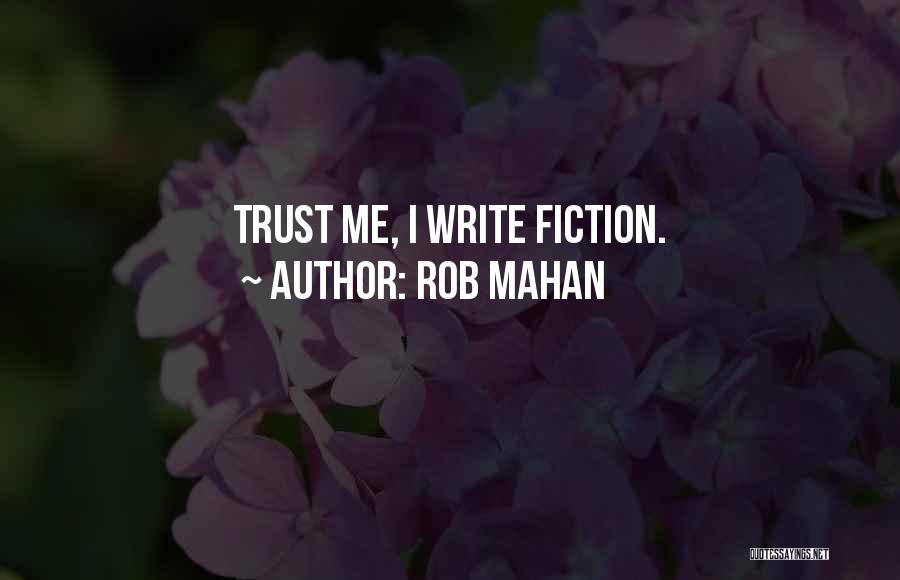 Rob Mahan Quotes: Trust Me, I Write Fiction.