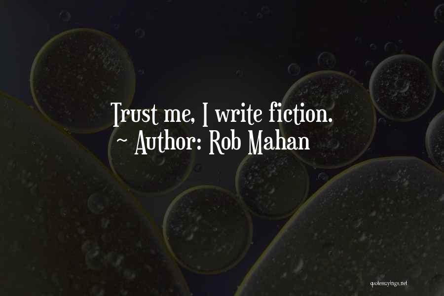 Rob Mahan Quotes: Trust Me, I Write Fiction.