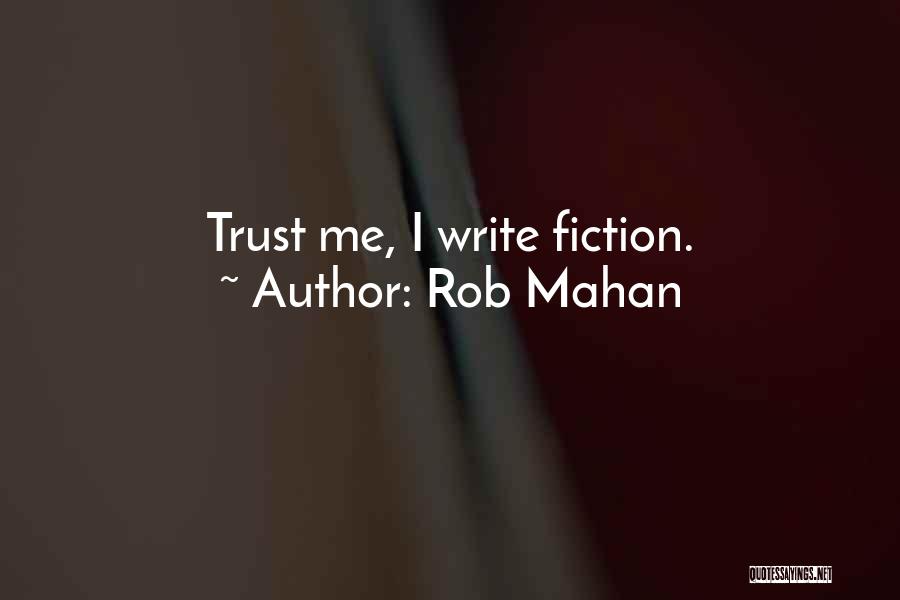 Rob Mahan Quotes: Trust Me, I Write Fiction.