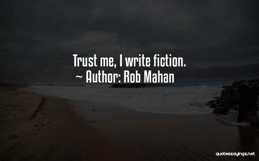 Rob Mahan Quotes: Trust Me, I Write Fiction.