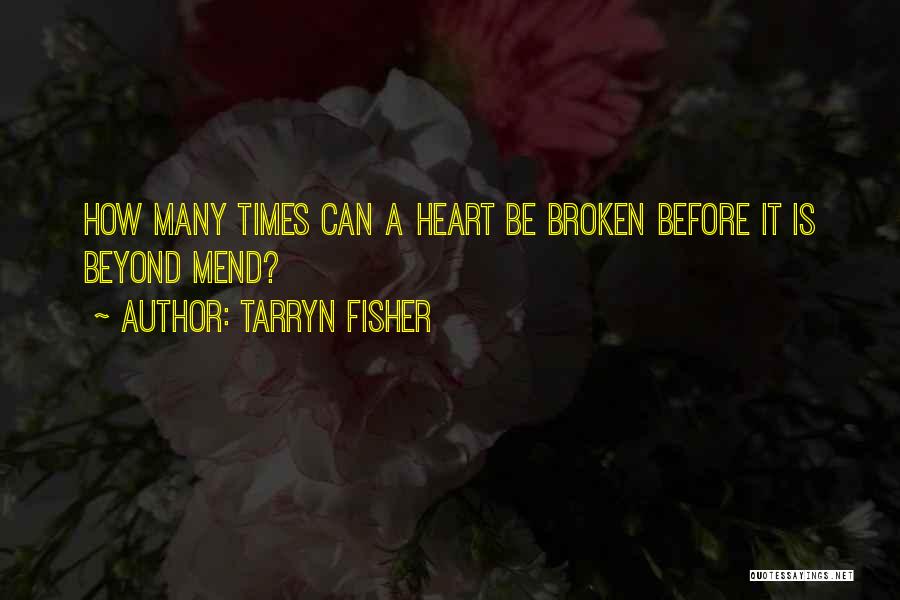 Tarryn Fisher Quotes: How Many Times Can A Heart Be Broken Before It Is Beyond Mend?