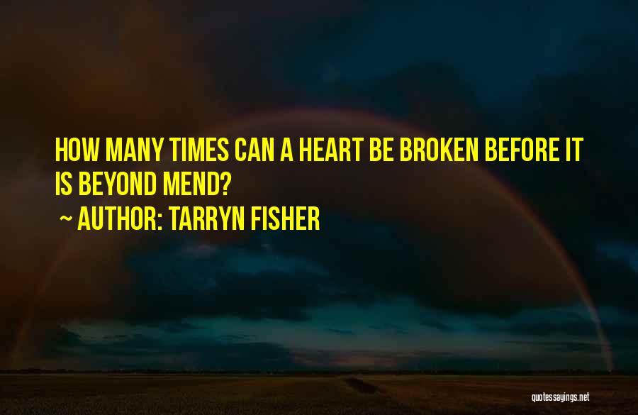 Tarryn Fisher Quotes: How Many Times Can A Heart Be Broken Before It Is Beyond Mend?