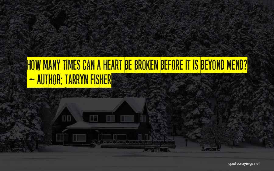 Tarryn Fisher Quotes: How Many Times Can A Heart Be Broken Before It Is Beyond Mend?