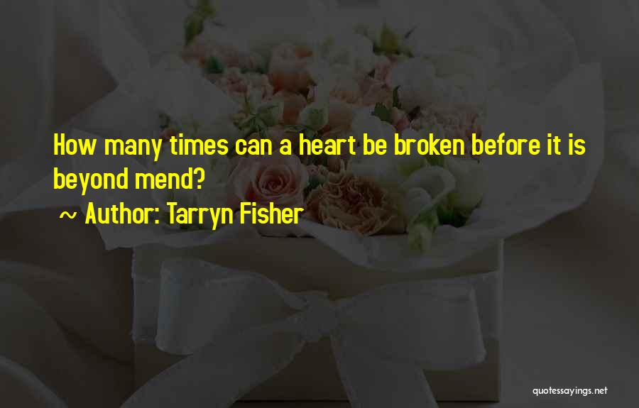 Tarryn Fisher Quotes: How Many Times Can A Heart Be Broken Before It Is Beyond Mend?