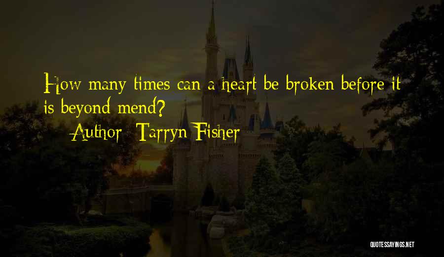 Tarryn Fisher Quotes: How Many Times Can A Heart Be Broken Before It Is Beyond Mend?