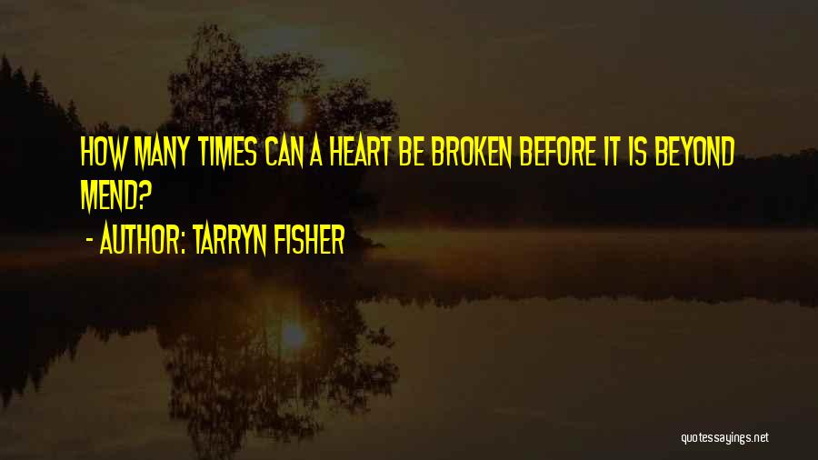 Tarryn Fisher Quotes: How Many Times Can A Heart Be Broken Before It Is Beyond Mend?