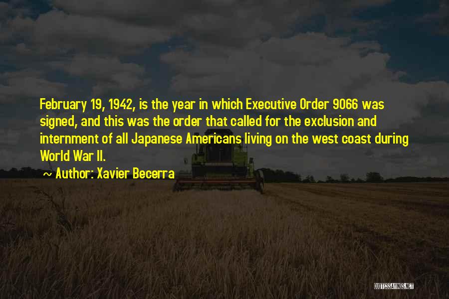 Xavier Becerra Quotes: February 19, 1942, Is The Year In Which Executive Order 9066 Was Signed, And This Was The Order That Called