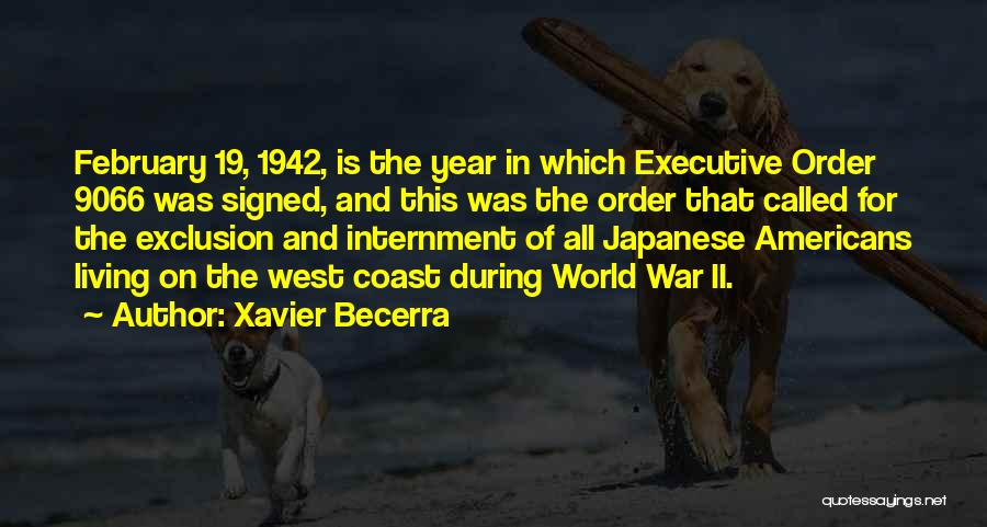 Xavier Becerra Quotes: February 19, 1942, Is The Year In Which Executive Order 9066 Was Signed, And This Was The Order That Called