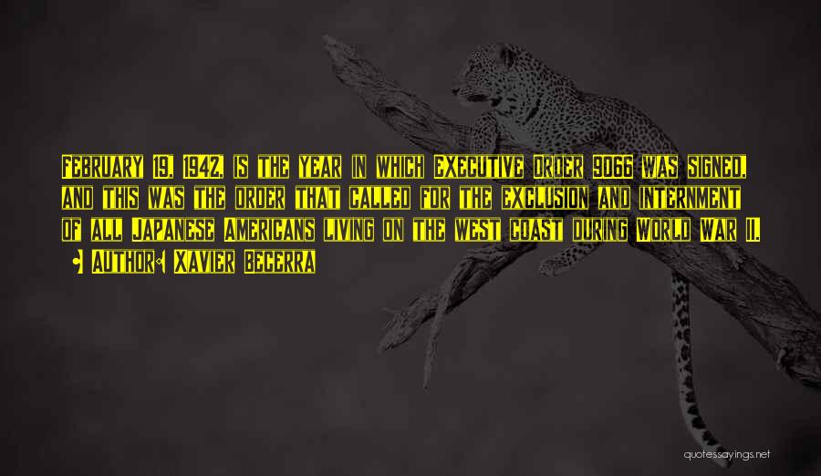 Xavier Becerra Quotes: February 19, 1942, Is The Year In Which Executive Order 9066 Was Signed, And This Was The Order That Called
