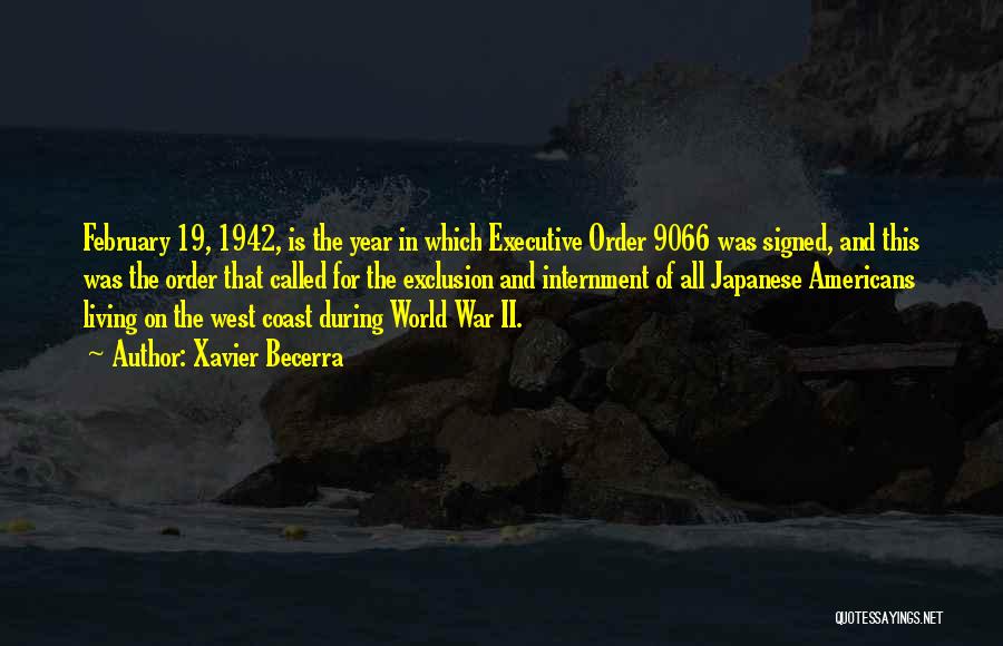 Xavier Becerra Quotes: February 19, 1942, Is The Year In Which Executive Order 9066 Was Signed, And This Was The Order That Called