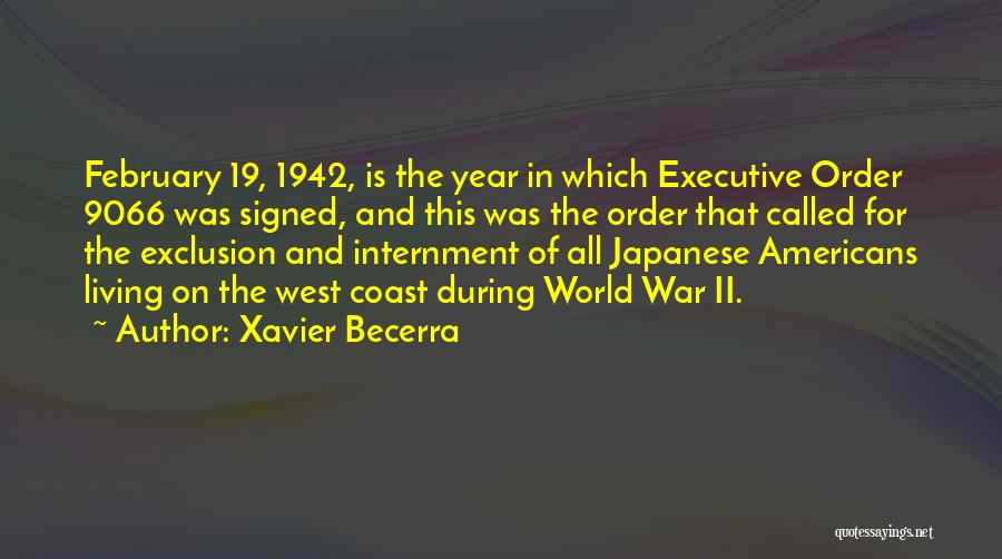 Xavier Becerra Quotes: February 19, 1942, Is The Year In Which Executive Order 9066 Was Signed, And This Was The Order That Called