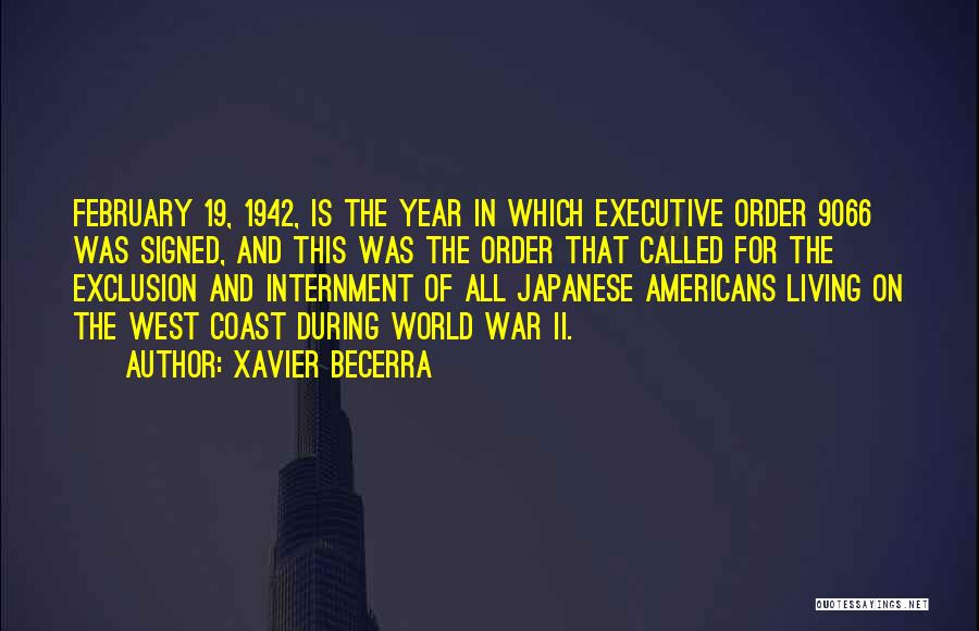 Xavier Becerra Quotes: February 19, 1942, Is The Year In Which Executive Order 9066 Was Signed, And This Was The Order That Called