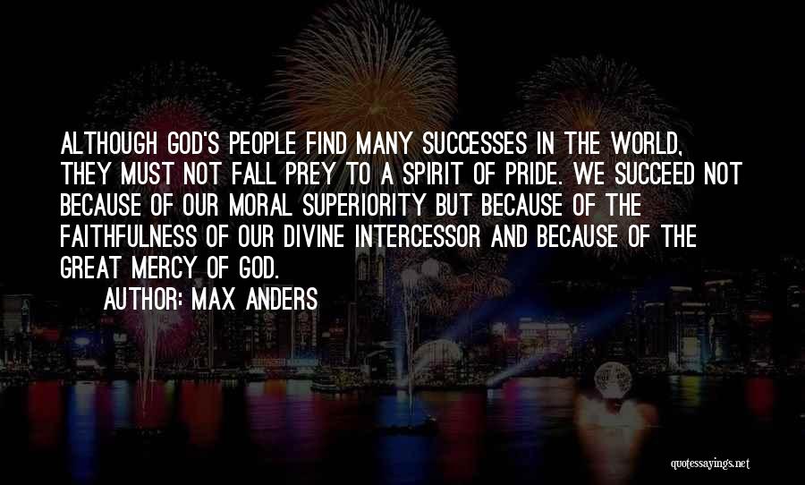 Max Anders Quotes: Although God's People Find Many Successes In The World, They Must Not Fall Prey To A Spirit Of Pride. We