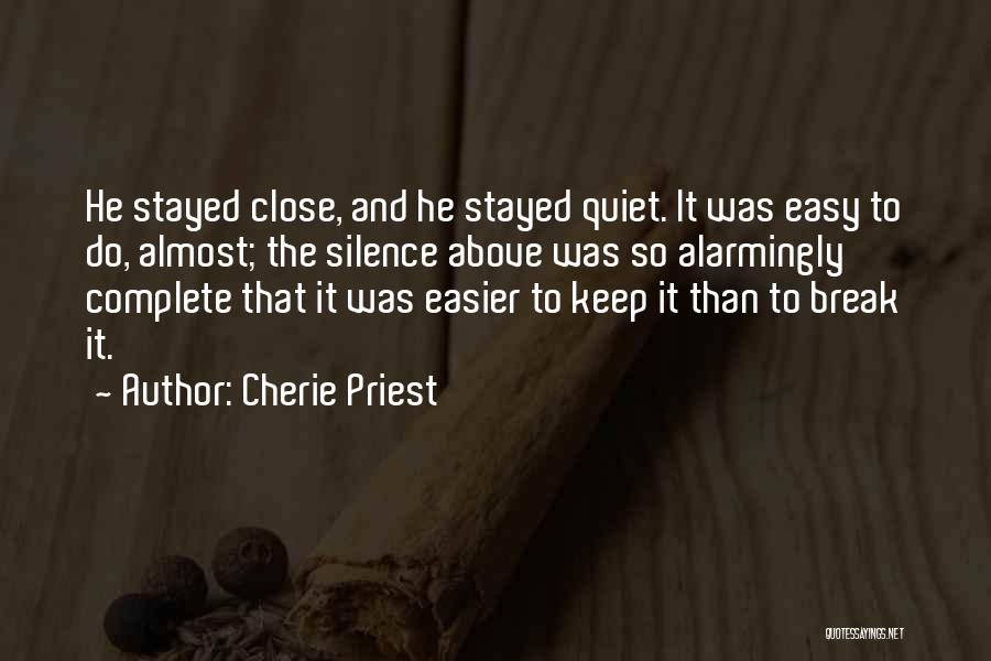 Cherie Priest Quotes: He Stayed Close, And He Stayed Quiet. It Was Easy To Do, Almost; The Silence Above Was So Alarmingly Complete