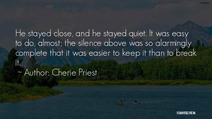 Cherie Priest Quotes: He Stayed Close, And He Stayed Quiet. It Was Easy To Do, Almost; The Silence Above Was So Alarmingly Complete